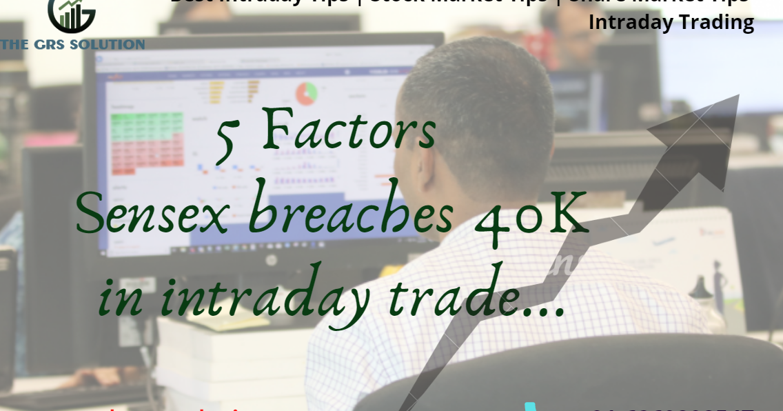5 Factors : Sensex breaches 40K in intraday trade... - The GRS Solution